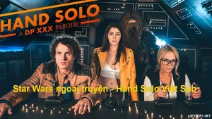 Star wars ngoại truyện – hand solo phần 1: a dp làm tình parody vietsub